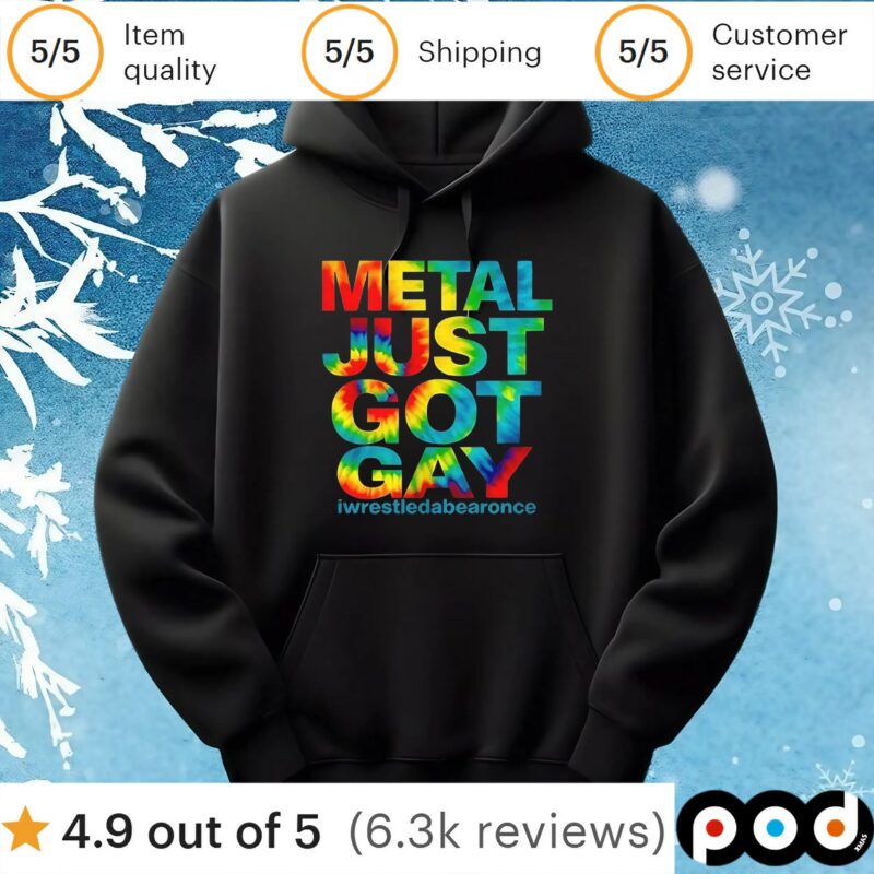 Metal just got gay iwrestledabearonce t shirt