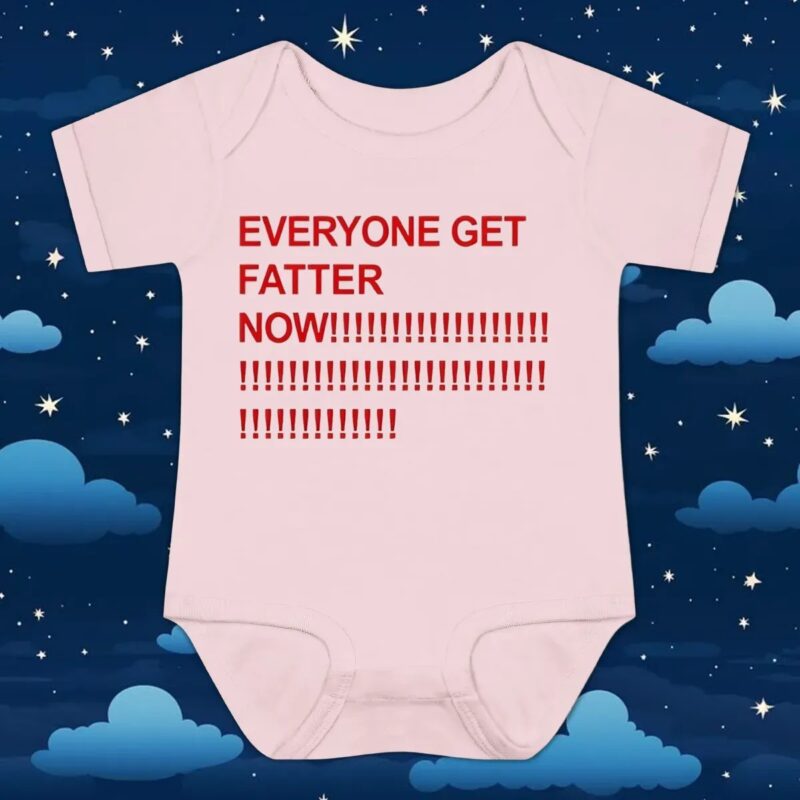 Everyone get fatter now t shirt