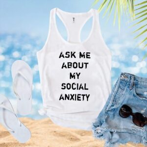 Ask me about my social anxiety t shirt