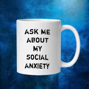 Ask me about my social anxiety t shirt