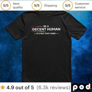 Be a decent human it’s not that hard t shirt