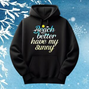 Beach Better Have My Sunny T Shirt