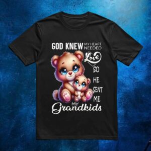 Bear god knew my heart needed love my grandkids t shirt