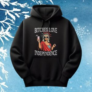 Bitches love independence Girl t shirt