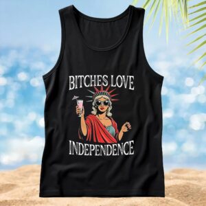 Bitches love independence Girl t shirt