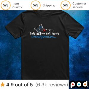 Butterfly effect this action will have consequences t shirt