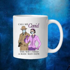 Call Me Covid The Way I Need A Masc Man Date T Shirt
