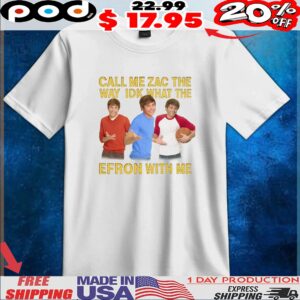 Call Me Zac The Way Idk What The Efron With Me Troy Bolton Shrug Meme T Shirt