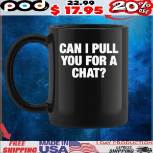 Can I Pull You For A Chat Question T Shirt