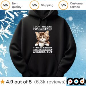 Cat I don’t feel like I’m getting older it’s more like my warranty has expired and my parts t shirt