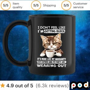 Cat I don’t feel like I’m getting older it’s more like my warranty has expired and my parts t shirt