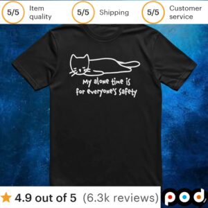 Cat my alone time is for everyone’s safety t shirt