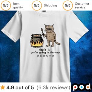 Cat that’s it you’re going in the soup t shirt