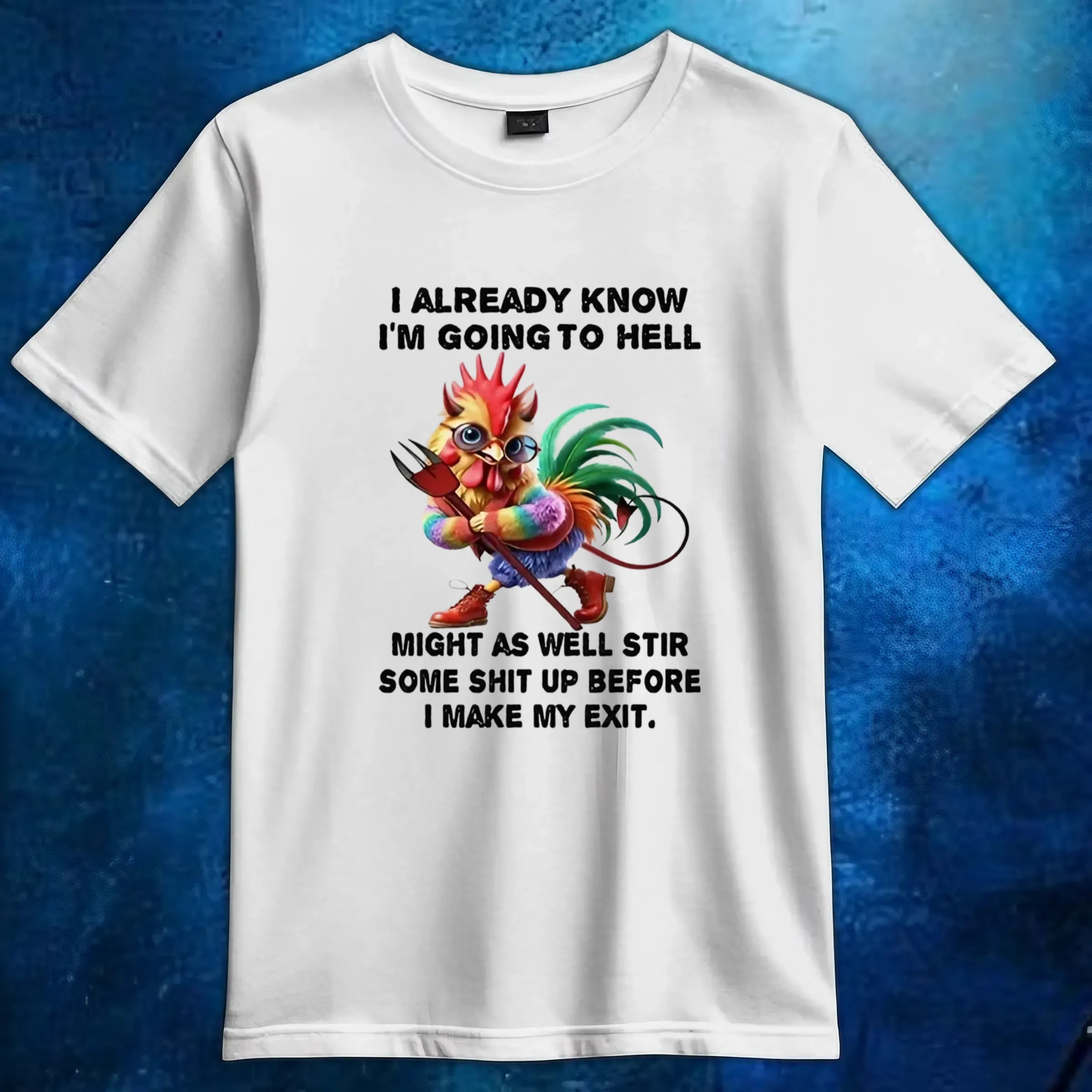 Chicken I already know I’m going to hell might as well stir some shit up before I make my exit t shirt Chicken I already know I’m going to hell might as well stir some shit up before I make my exit t shirt