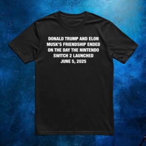 Donald Trump And Elon Musk‘s Friendship Ended On The Day The Nintendo Switch 2 Launched June 5 2025 T Shirt