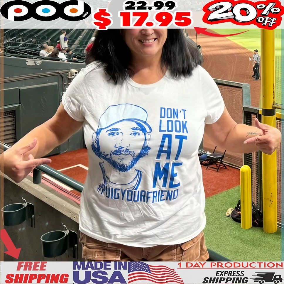 Don't Look At Me Puig Your Friend T Shirt Don't Look At Me Puig Your Friend T Shirt