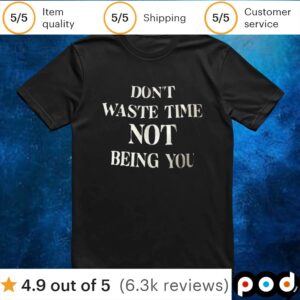 Don’t waste time not being you t shirt