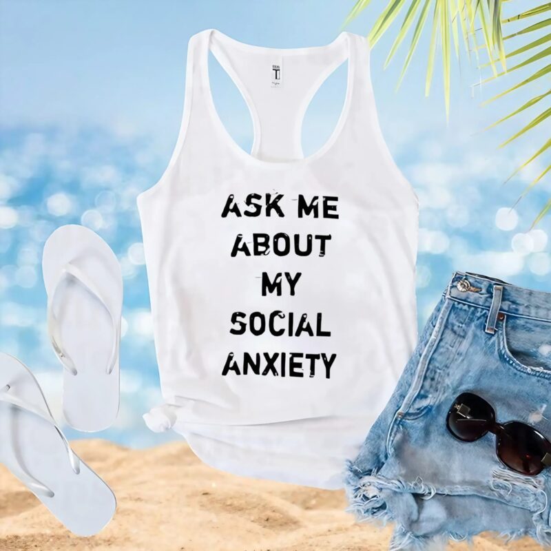 Ask me about my social anxiety t shirt