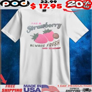 Eat Strawberry Natural Always Fresh And Delicious T Shirt