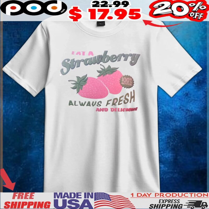 Eat Strawberry Natural Always Fresh And Delicious T Shirt