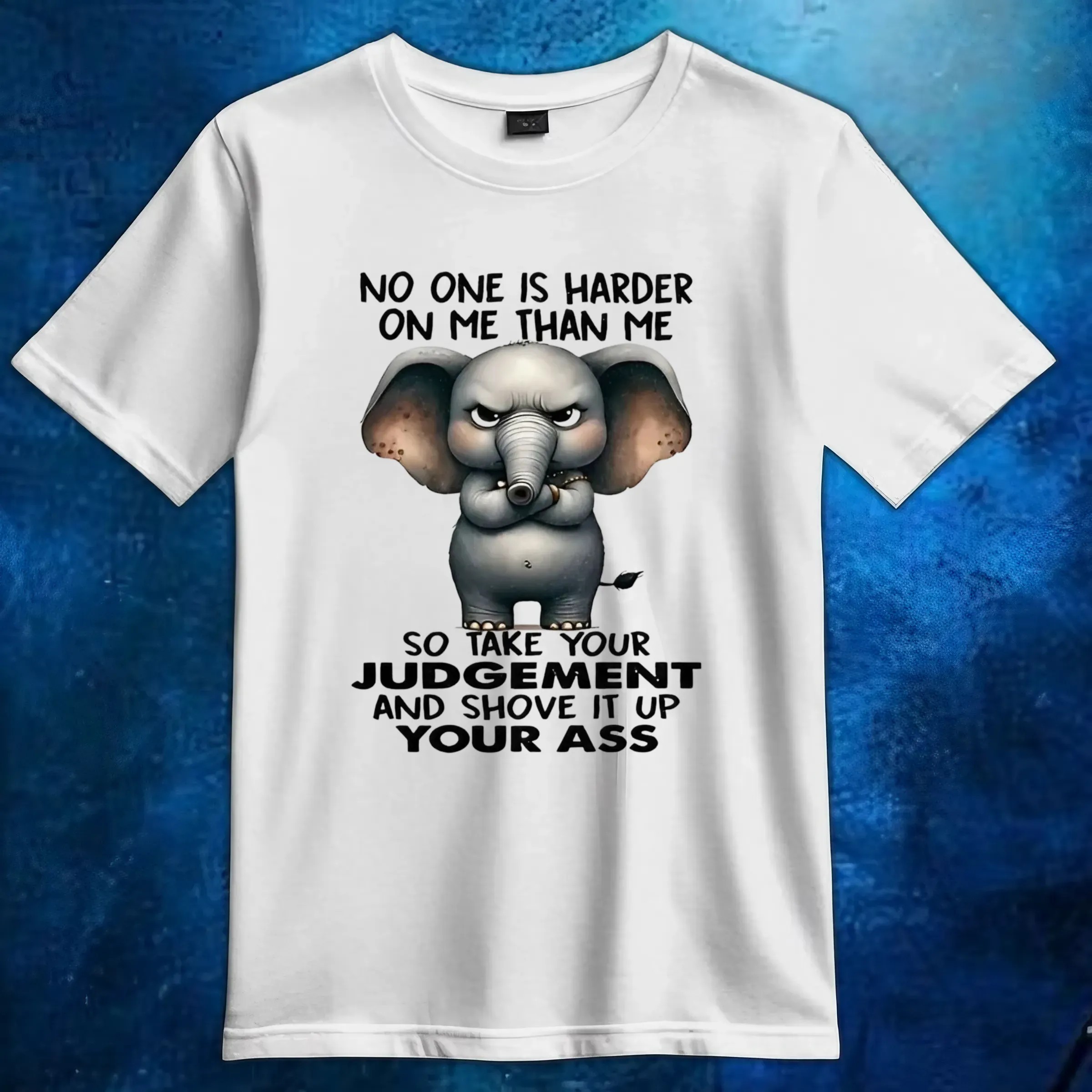 Elephant no one is harder on me than me so take your judgement and shove it up your ass t shirt Elephant no one is harder on me than me so take your judgement and shove it up your ass t shirt