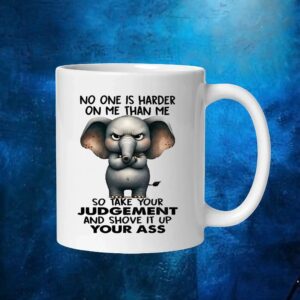 Elephant no one is harder on me than me so take your judgement and shove it up your ass t shirt