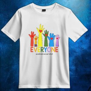 Everyone is welcome on our street LGBTQ t shirt