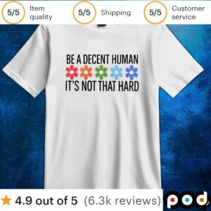 Flowers be a decent human it’s not that hard t shirt