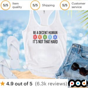 Flowers be a decent human it’s not that hard t shirt