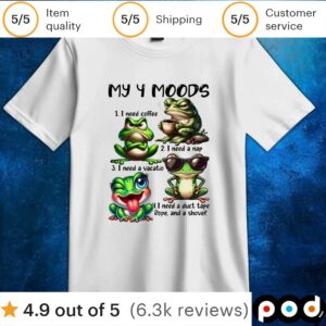 Frog my 4 moods 1 I need coffee 2 I need a nap 3 I need a vacation 4 I need a duct tape rope and shovel t shirt