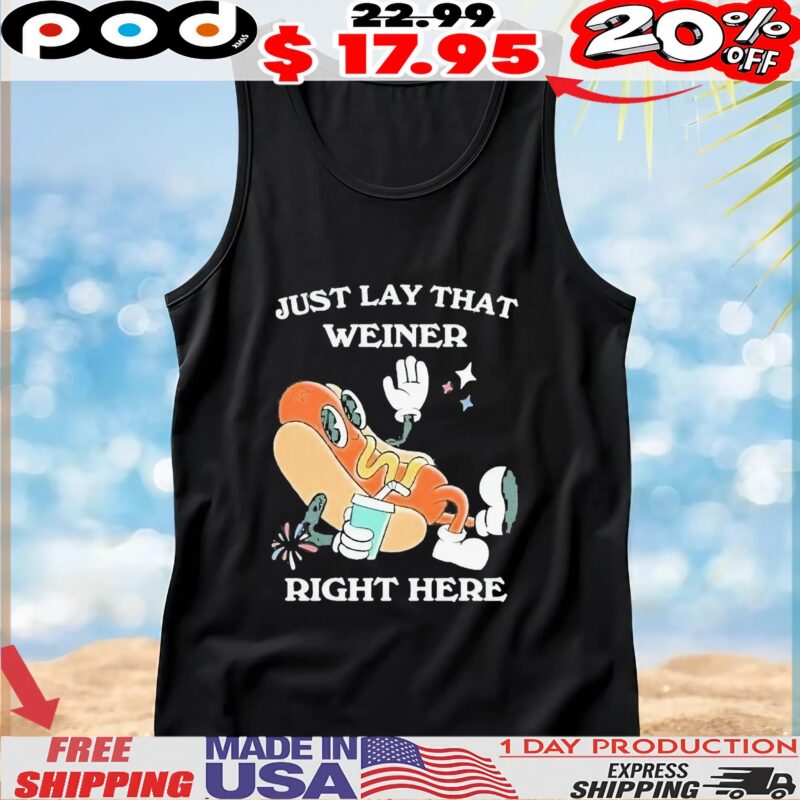 Hotdog Just Lay That Weiner Right Here T Shirt