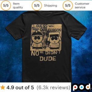 Guess we our lesson no we didn’t dude t shirt