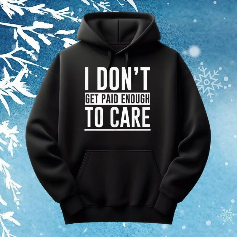 I don’t get paid enough to care t shirt