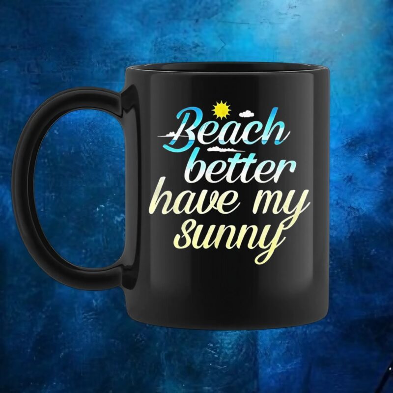Beach Better Have My Sunny T Shirt