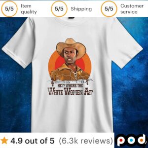 Hey where the white women at t shirt