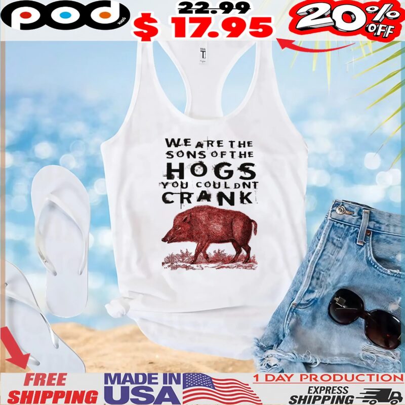 We Are The Sons Of The Hogs You Couldnt Crank Horror Blood t shirt