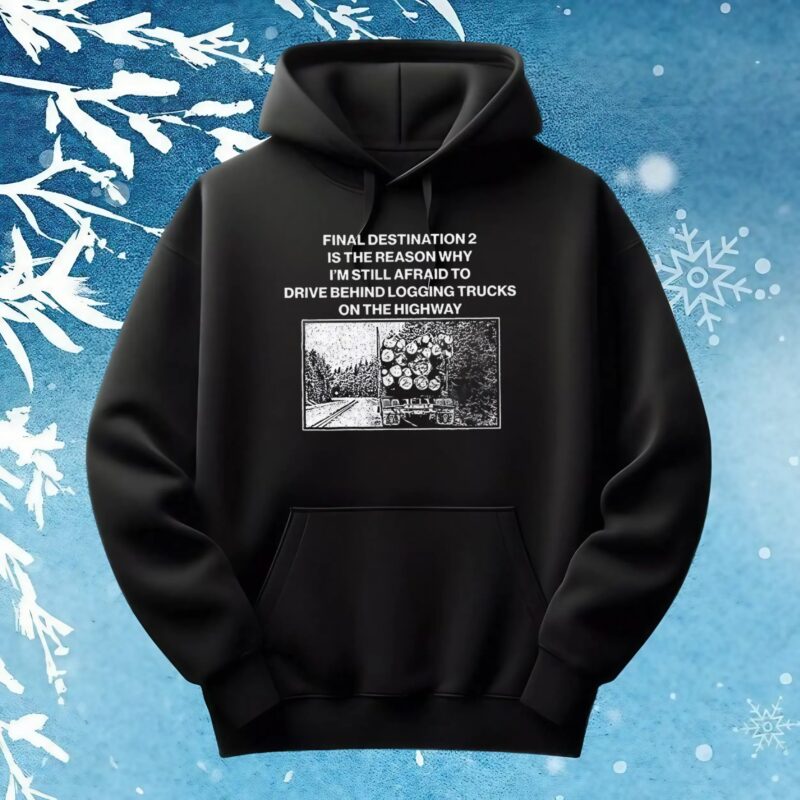 Final destination 2 is the reason why I’m still afraid to drive behind logging trucks on the highway t shirt