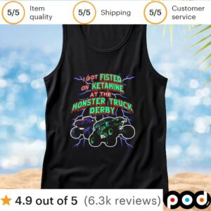 I Got Fisted On Ketamine At The Monster Truck Derby T Shirt