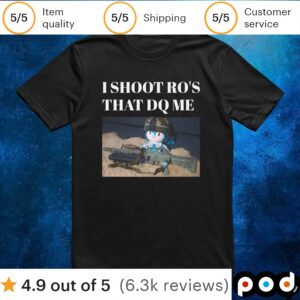 I Shoot Ro's That Dq Me T Shirt