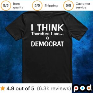 I Think Therefore I Am A Democrat T Shirt
