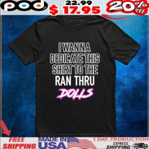 I Wanna Dedicate This Shirt To The Ran Thru Dolls T Shirt