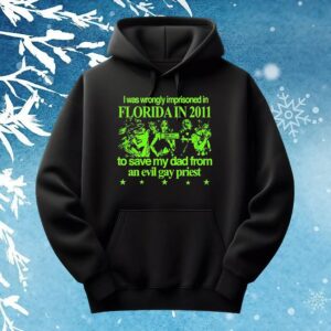 I Was Wrongly Imprisoned In Florida In 2011 To Save My Dad From An Evil Gay Priest 2025 T Shirt