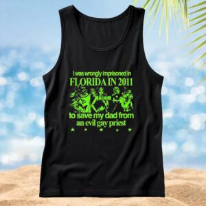 I Was Wrongly Imprisoned In Florida In 2011 To Save My Dad From An Evil Gay Priest 2025 T Shirt