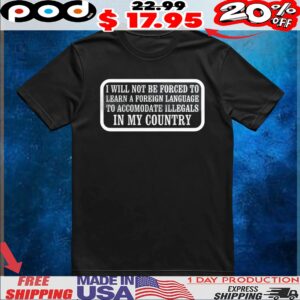 I Will Not Be Forced To Learn A Foreign Language T Shirt