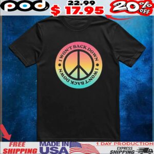 I Won’t Back Down Peace T Shirt