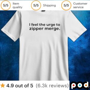 I feel the urge to zipper merge t shirt
