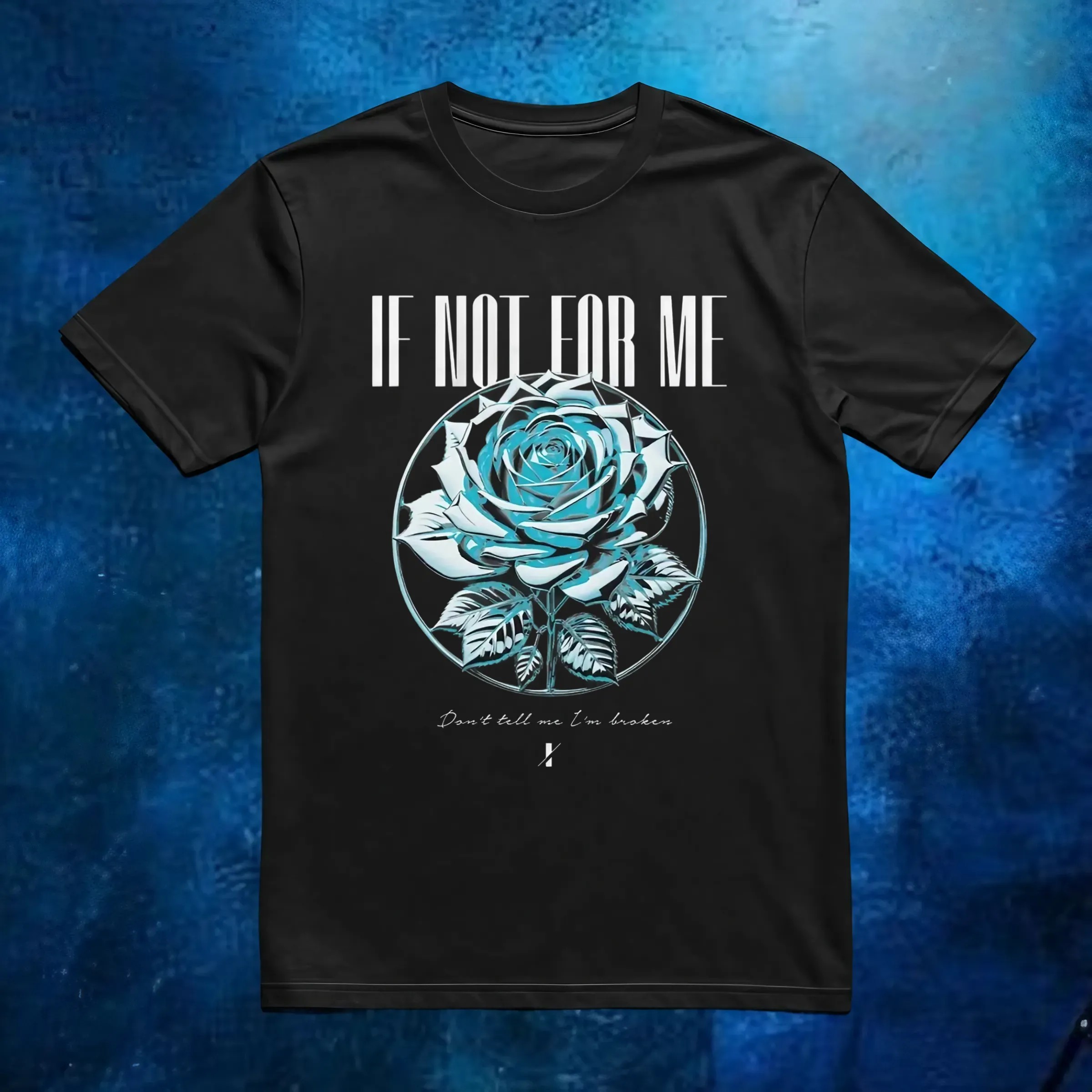 If Not For Me Blue Rose Don't tell me I'm broken T Shirt