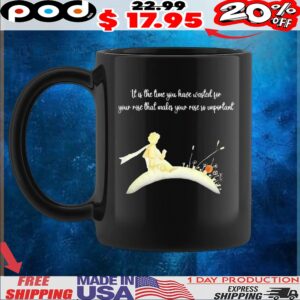 It I s The Time You Have Wasted For Your Rose That Makes Your Rose So Important T Shirt