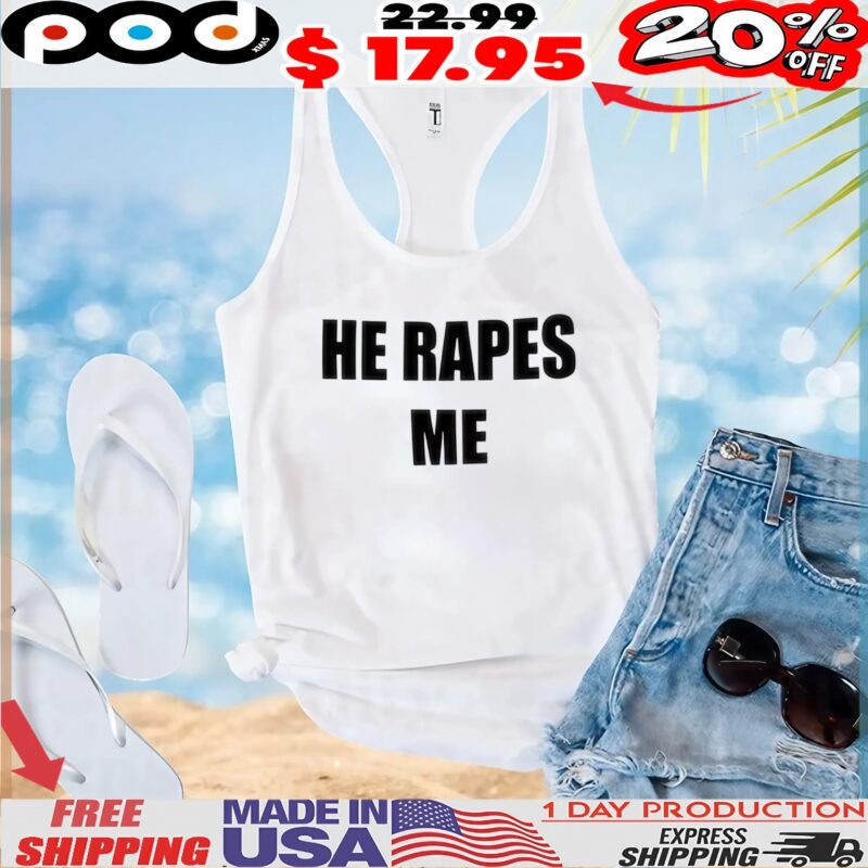He Rapes Me T Shirt