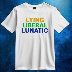 Lying Liberal Lunatic shirt